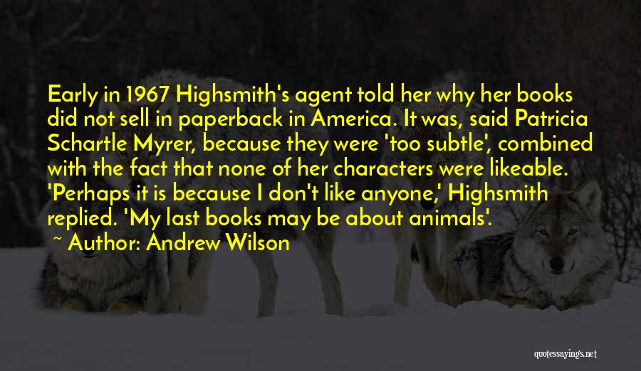 Andrew Wilson Quotes: Early In 1967 Highsmith's Agent Told Her Why Her Books Did Not Sell In Paperback In America. It Was, Said
