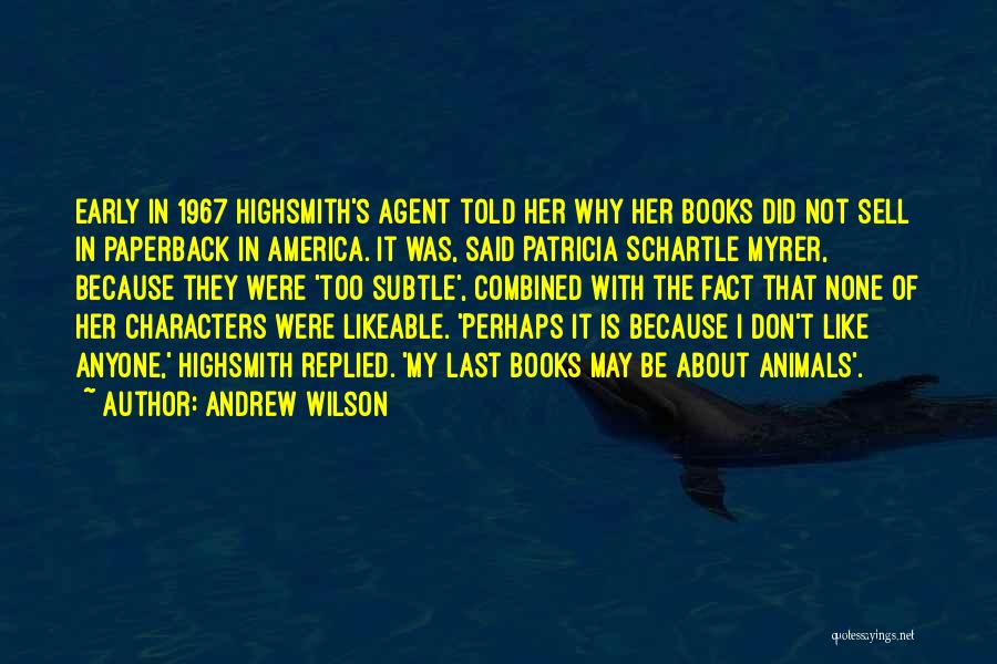Andrew Wilson Quotes: Early In 1967 Highsmith's Agent Told Her Why Her Books Did Not Sell In Paperback In America. It Was, Said