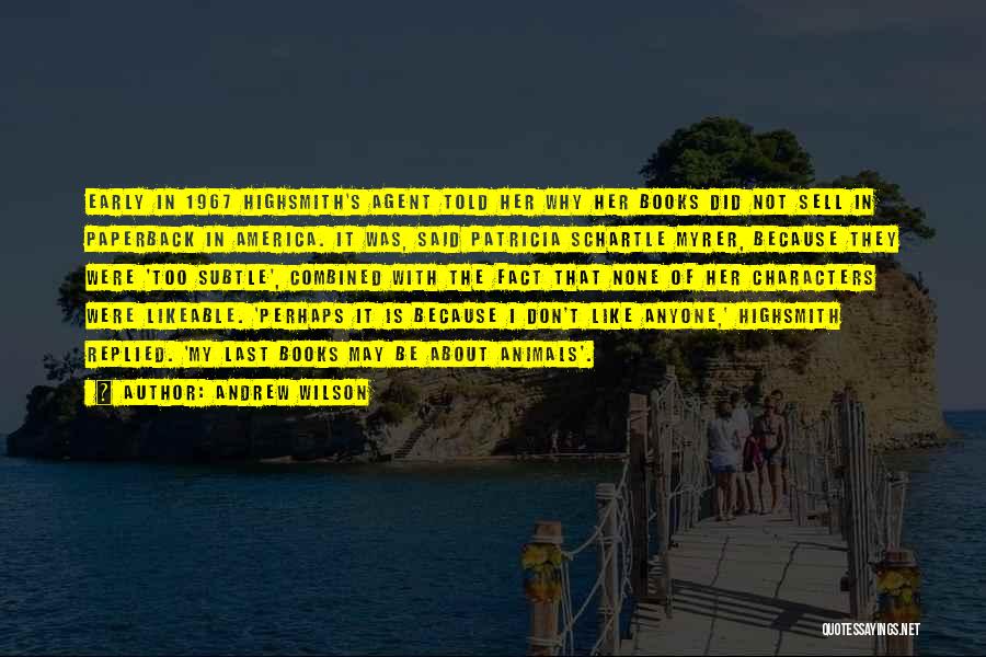 Andrew Wilson Quotes: Early In 1967 Highsmith's Agent Told Her Why Her Books Did Not Sell In Paperback In America. It Was, Said