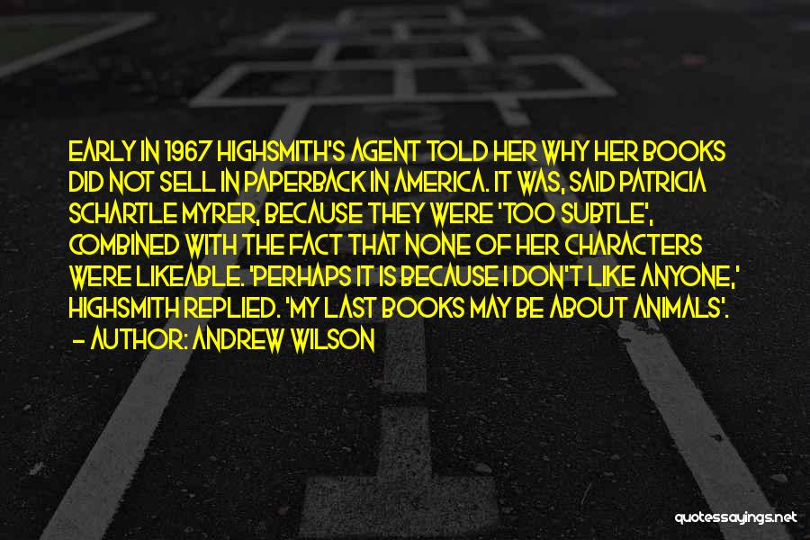 Andrew Wilson Quotes: Early In 1967 Highsmith's Agent Told Her Why Her Books Did Not Sell In Paperback In America. It Was, Said