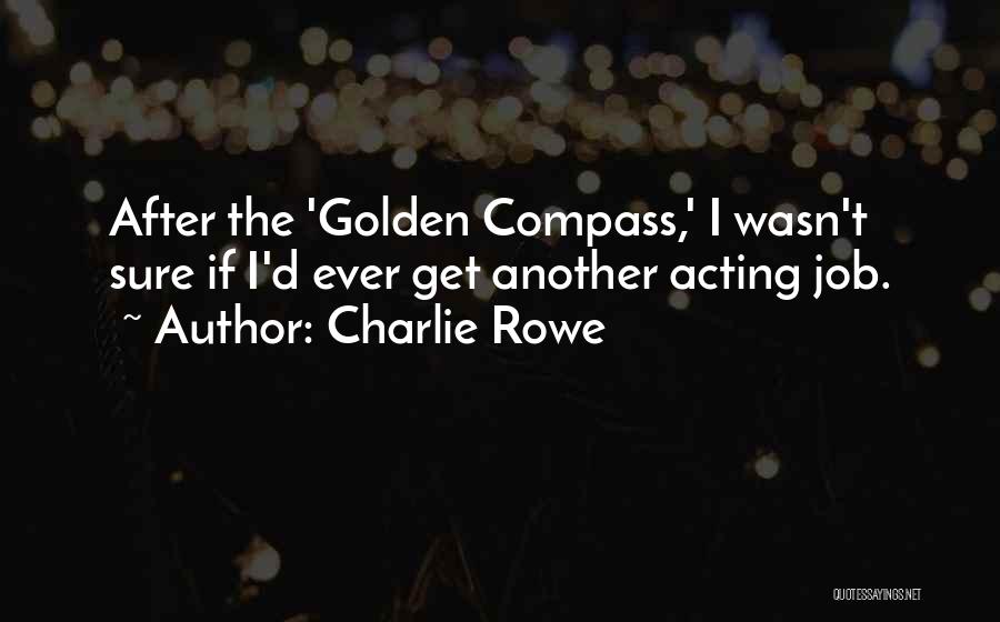 Charlie Rowe Quotes: After The 'golden Compass,' I Wasn't Sure If I'd Ever Get Another Acting Job.