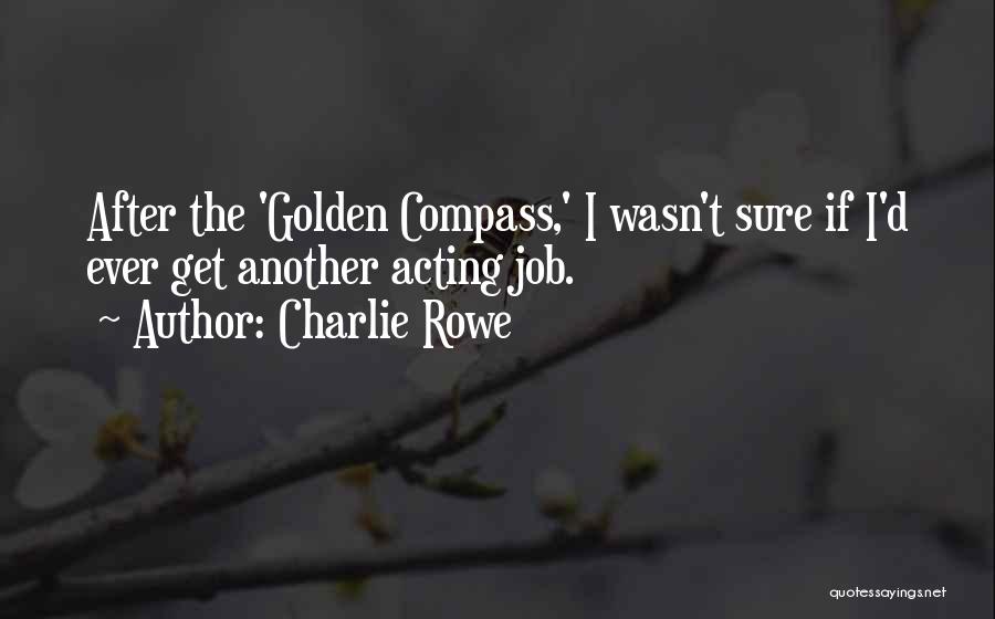 Charlie Rowe Quotes: After The 'golden Compass,' I Wasn't Sure If I'd Ever Get Another Acting Job.