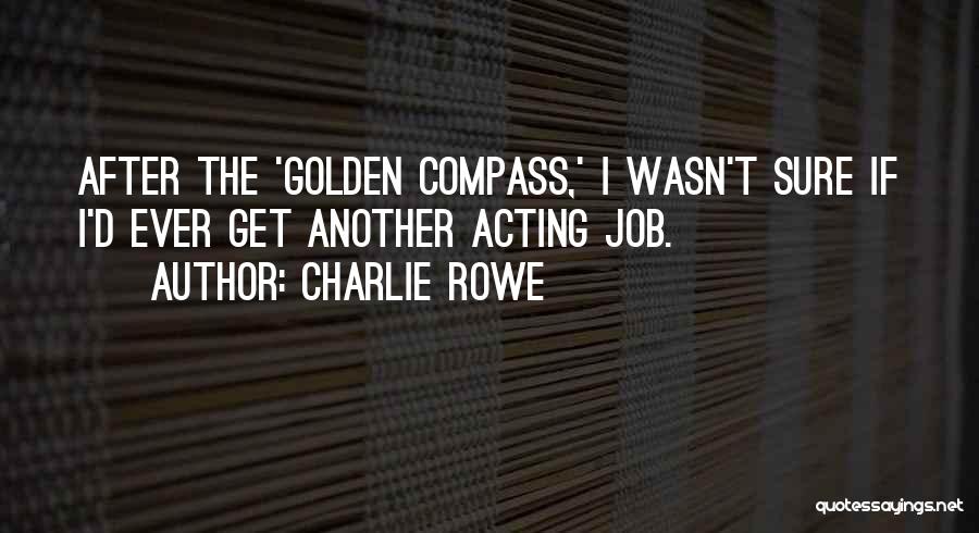 Charlie Rowe Quotes: After The 'golden Compass,' I Wasn't Sure If I'd Ever Get Another Acting Job.