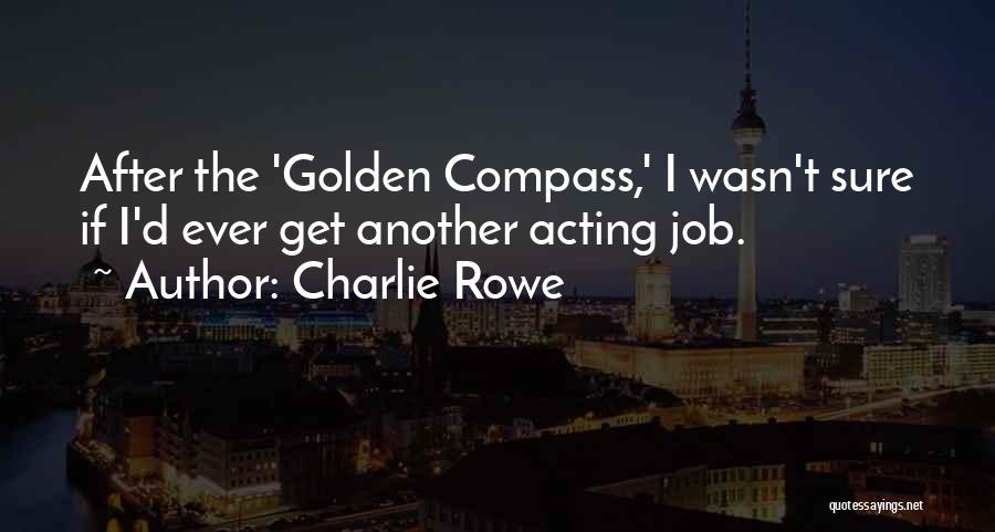 Charlie Rowe Quotes: After The 'golden Compass,' I Wasn't Sure If I'd Ever Get Another Acting Job.