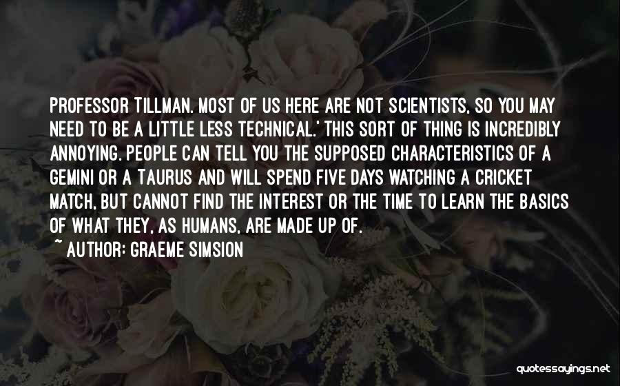 Graeme Simsion Quotes: Professor Tillman. Most Of Us Here Are Not Scientists, So You May Need To Be A Little Less Technical.' This