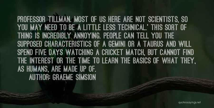 Graeme Simsion Quotes: Professor Tillman. Most Of Us Here Are Not Scientists, So You May Need To Be A Little Less Technical.' This