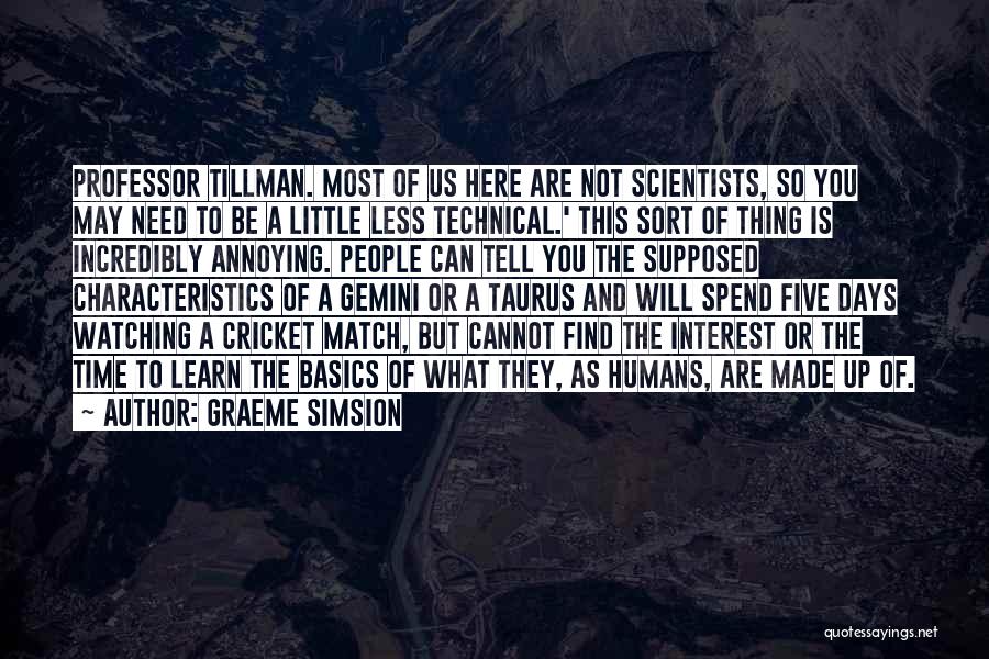 Graeme Simsion Quotes: Professor Tillman. Most Of Us Here Are Not Scientists, So You May Need To Be A Little Less Technical.' This