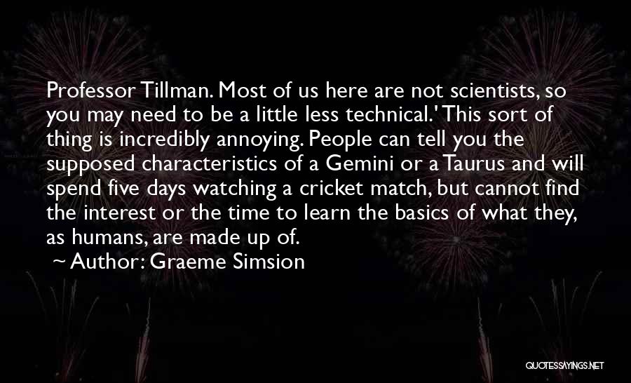 Graeme Simsion Quotes: Professor Tillman. Most Of Us Here Are Not Scientists, So You May Need To Be A Little Less Technical.' This