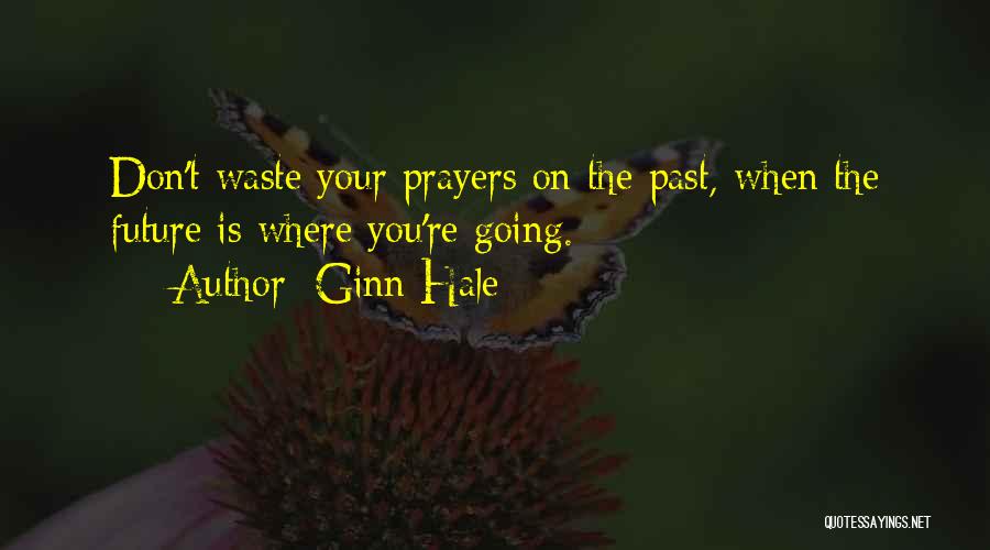 Ginn Hale Quotes: Don't Waste Your Prayers On The Past, When The Future Is Where You're Going.