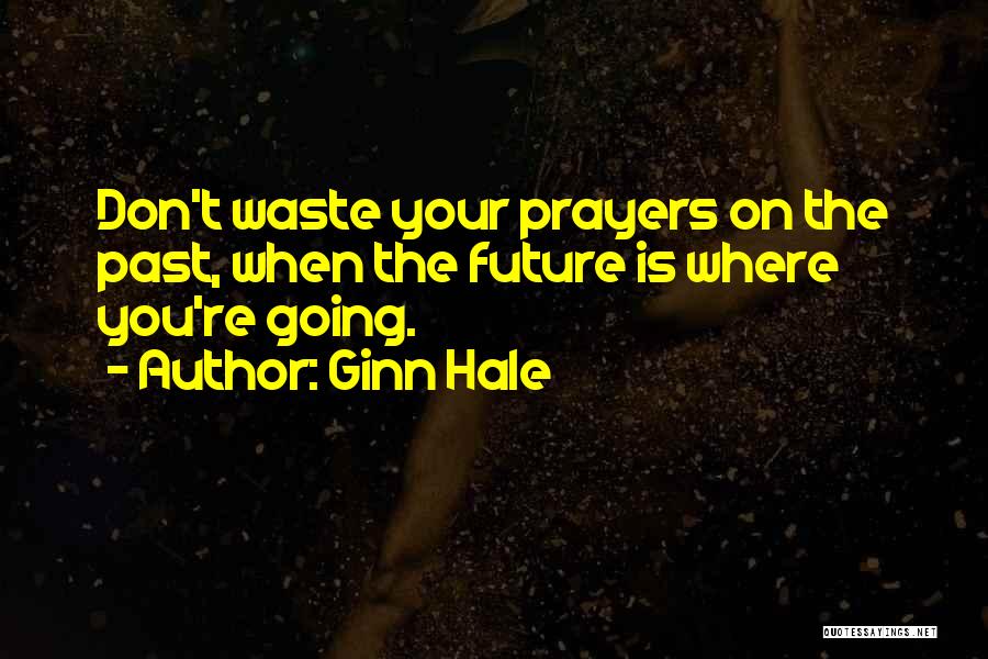 Ginn Hale Quotes: Don't Waste Your Prayers On The Past, When The Future Is Where You're Going.