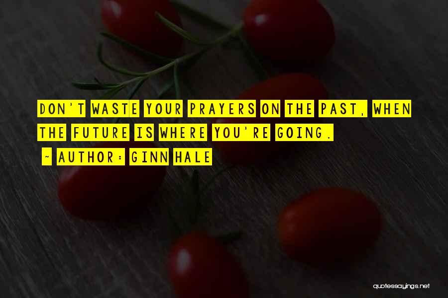 Ginn Hale Quotes: Don't Waste Your Prayers On The Past, When The Future Is Where You're Going.