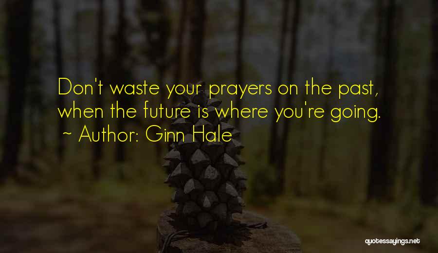 Ginn Hale Quotes: Don't Waste Your Prayers On The Past, When The Future Is Where You're Going.