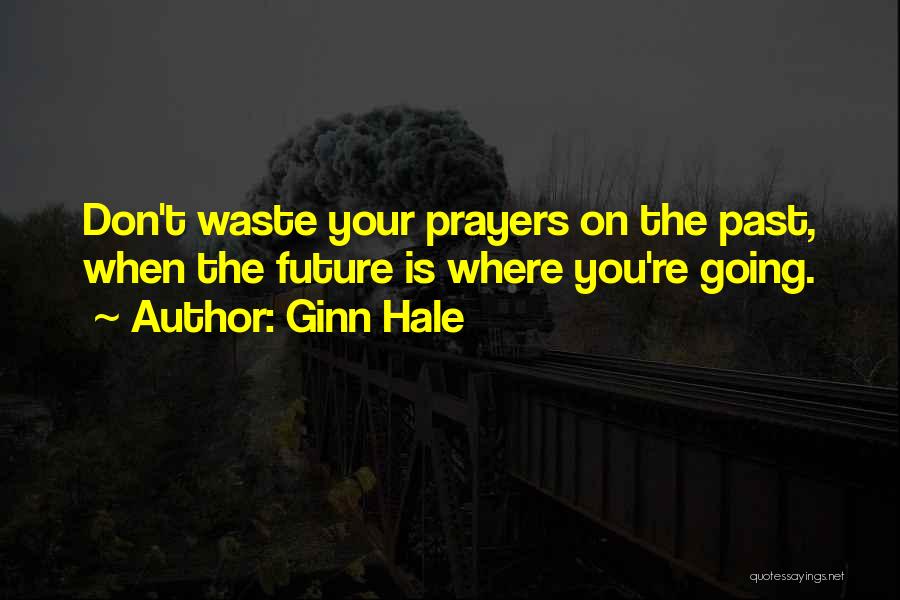 Ginn Hale Quotes: Don't Waste Your Prayers On The Past, When The Future Is Where You're Going.