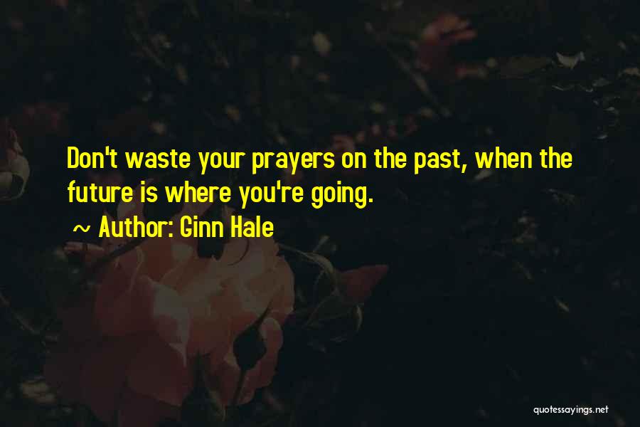 Ginn Hale Quotes: Don't Waste Your Prayers On The Past, When The Future Is Where You're Going.