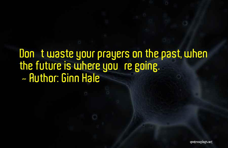 Ginn Hale Quotes: Don't Waste Your Prayers On The Past, When The Future Is Where You're Going.