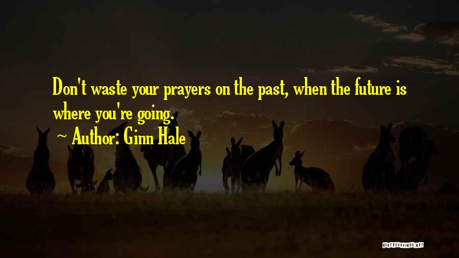 Ginn Hale Quotes: Don't Waste Your Prayers On The Past, When The Future Is Where You're Going.
