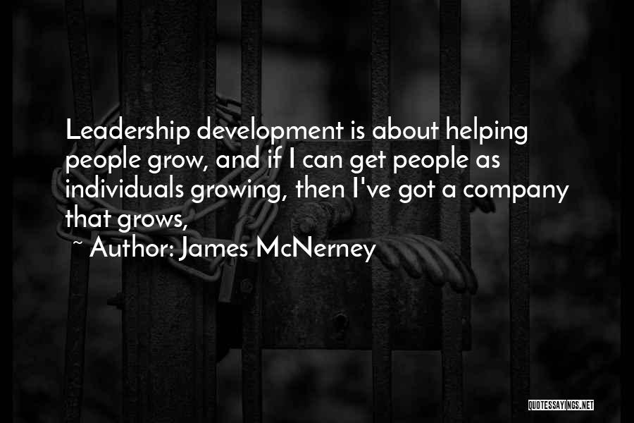 James McNerney Quotes: Leadership Development Is About Helping People Grow, And If I Can Get People As Individuals Growing, Then I've Got A