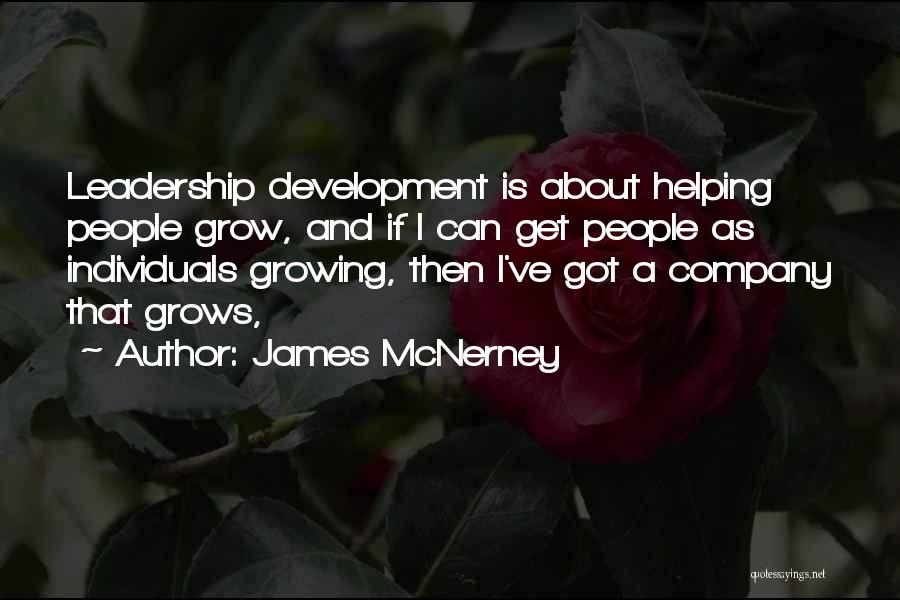 James McNerney Quotes: Leadership Development Is About Helping People Grow, And If I Can Get People As Individuals Growing, Then I've Got A
