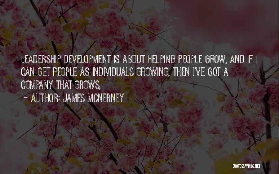 James McNerney Quotes: Leadership Development Is About Helping People Grow, And If I Can Get People As Individuals Growing, Then I've Got A