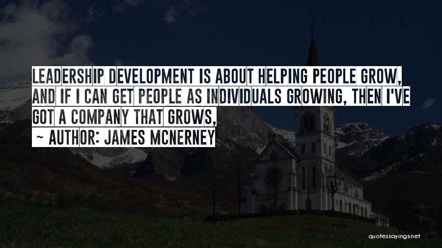 James McNerney Quotes: Leadership Development Is About Helping People Grow, And If I Can Get People As Individuals Growing, Then I've Got A
