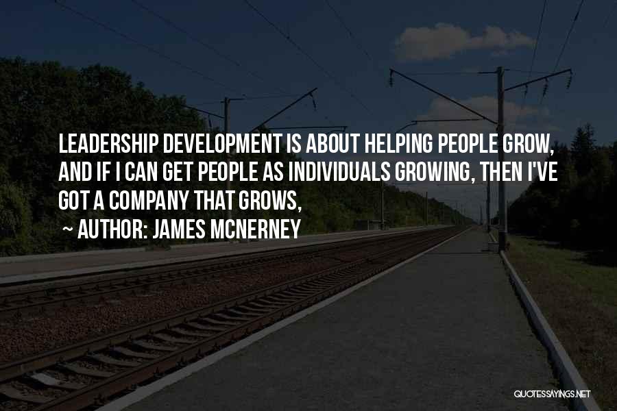 James McNerney Quotes: Leadership Development Is About Helping People Grow, And If I Can Get People As Individuals Growing, Then I've Got A
