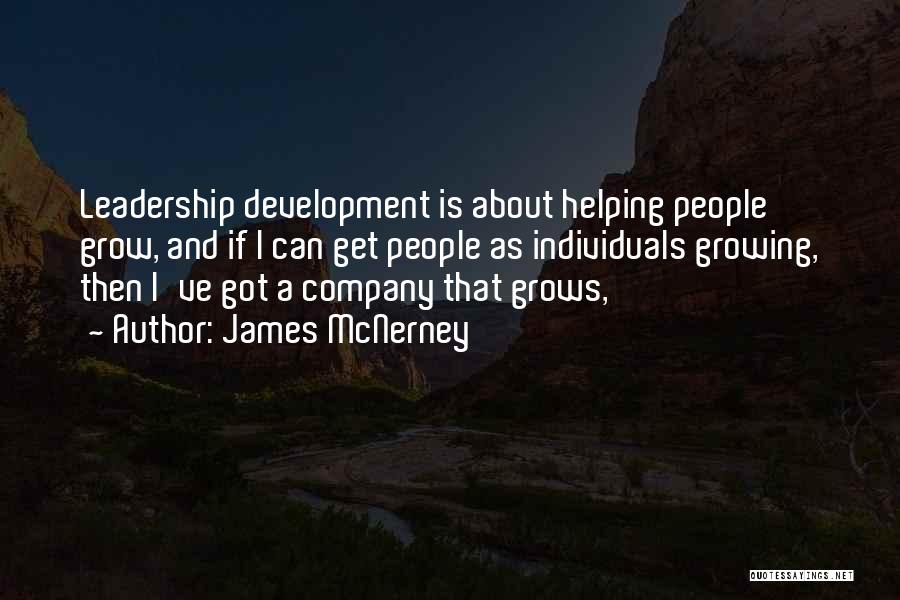 James McNerney Quotes: Leadership Development Is About Helping People Grow, And If I Can Get People As Individuals Growing, Then I've Got A