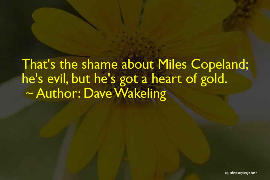 Dave Wakeling Quotes: That's The Shame About Miles Copeland; He's Evil, But He's Got A Heart Of Gold.