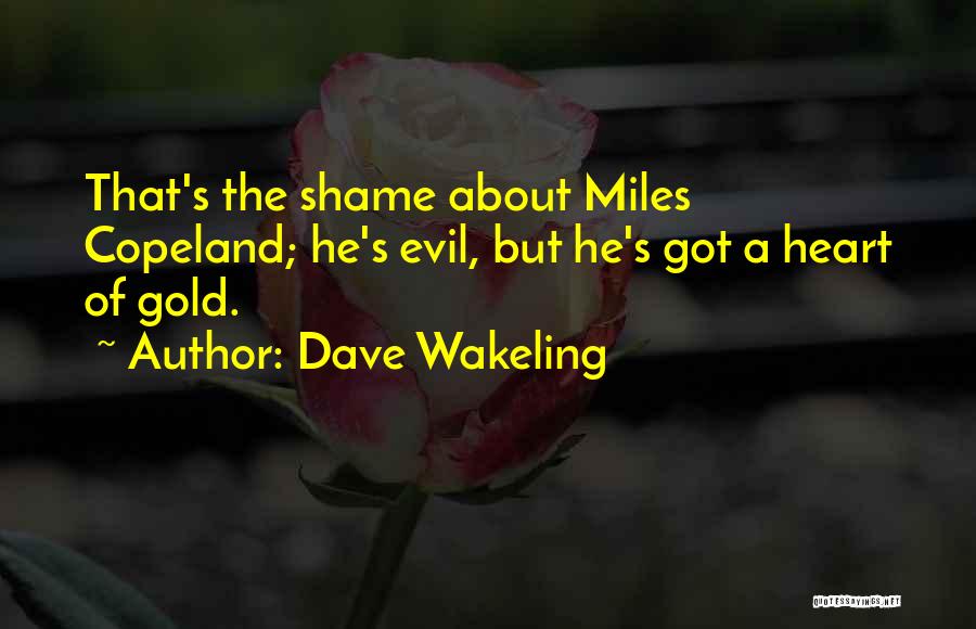 Dave Wakeling Quotes: That's The Shame About Miles Copeland; He's Evil, But He's Got A Heart Of Gold.