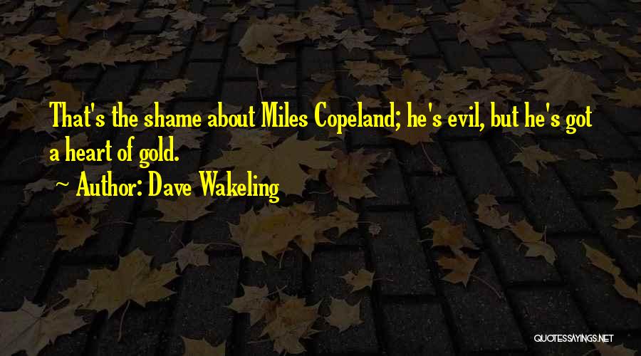 Dave Wakeling Quotes: That's The Shame About Miles Copeland; He's Evil, But He's Got A Heart Of Gold.