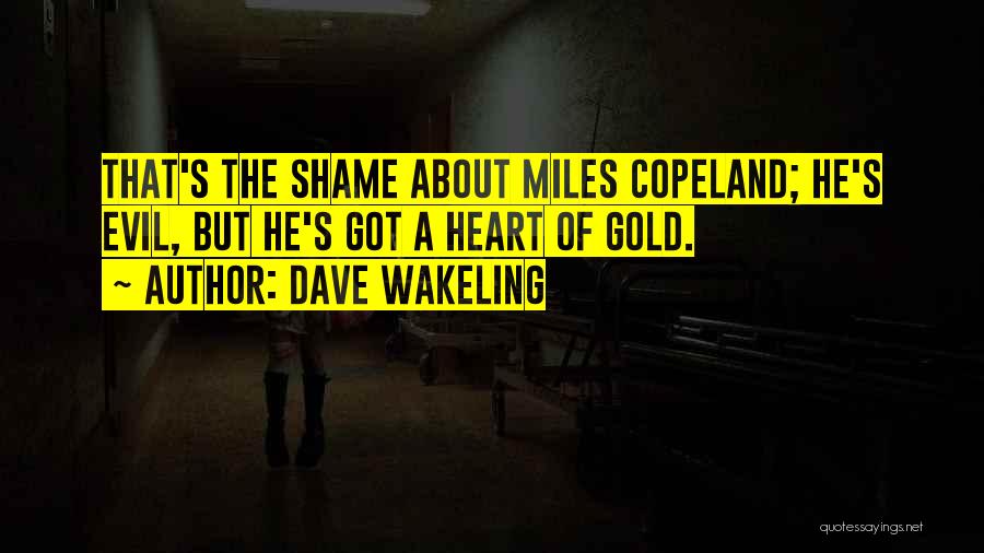 Dave Wakeling Quotes: That's The Shame About Miles Copeland; He's Evil, But He's Got A Heart Of Gold.