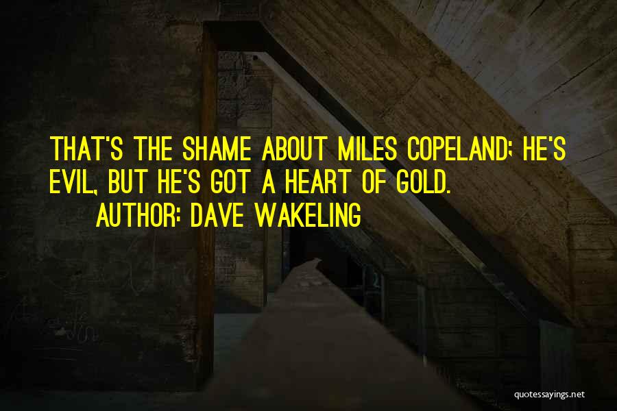 Dave Wakeling Quotes: That's The Shame About Miles Copeland; He's Evil, But He's Got A Heart Of Gold.