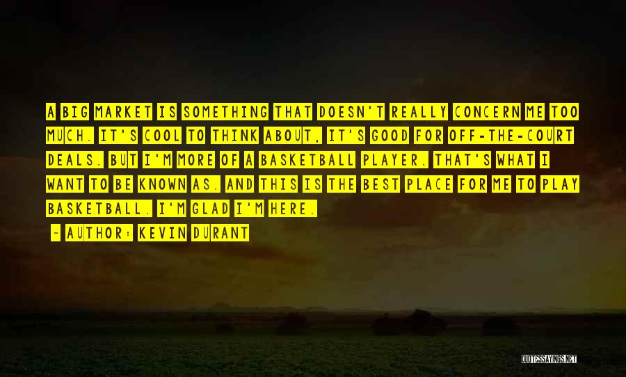 Kevin Durant Quotes: A Big Market Is Something That Doesn't Really Concern Me Too Much. It's Cool To Think About, It's Good For