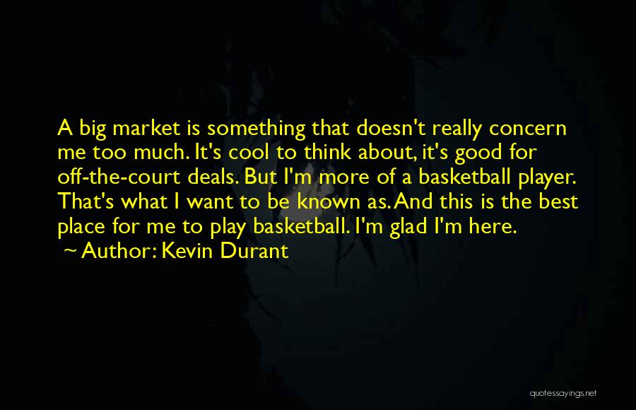 Kevin Durant Quotes: A Big Market Is Something That Doesn't Really Concern Me Too Much. It's Cool To Think About, It's Good For