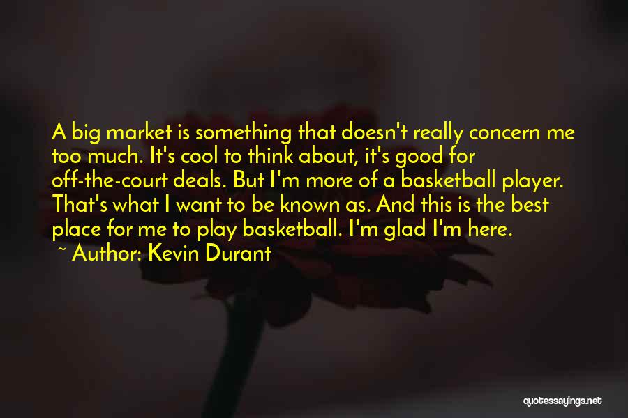 Kevin Durant Quotes: A Big Market Is Something That Doesn't Really Concern Me Too Much. It's Cool To Think About, It's Good For