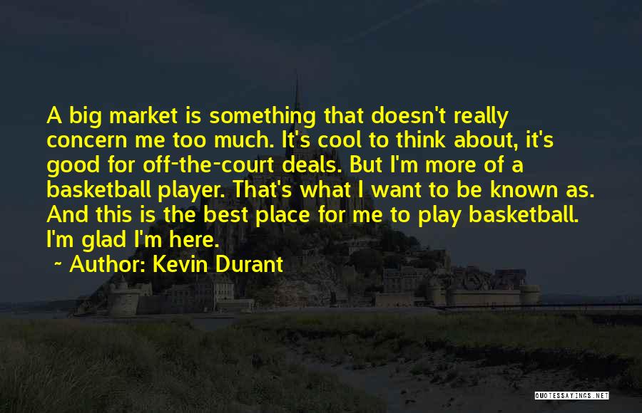 Kevin Durant Quotes: A Big Market Is Something That Doesn't Really Concern Me Too Much. It's Cool To Think About, It's Good For