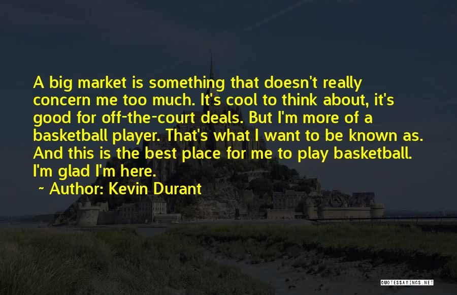 Kevin Durant Quotes: A Big Market Is Something That Doesn't Really Concern Me Too Much. It's Cool To Think About, It's Good For