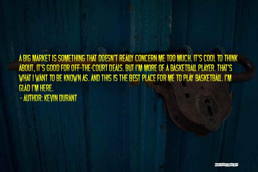 Kevin Durant Quotes: A Big Market Is Something That Doesn't Really Concern Me Too Much. It's Cool To Think About, It's Good For