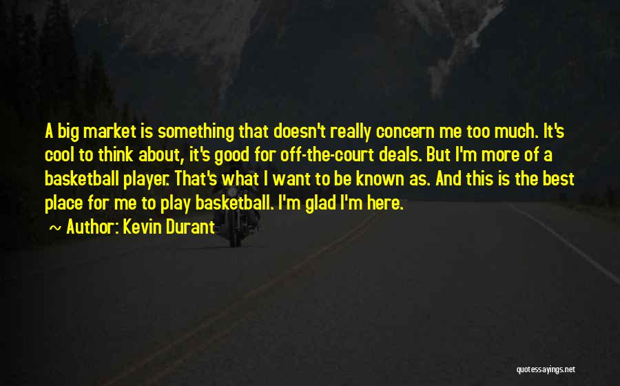 Kevin Durant Quotes: A Big Market Is Something That Doesn't Really Concern Me Too Much. It's Cool To Think About, It's Good For