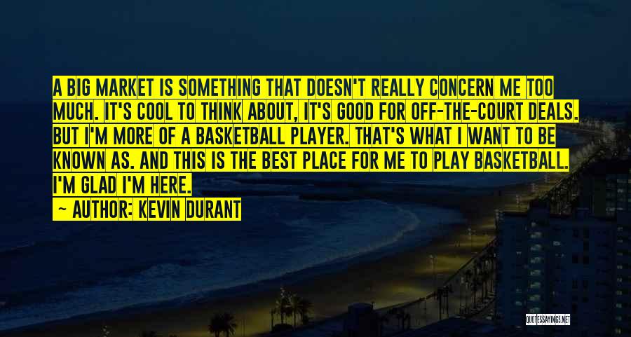 Kevin Durant Quotes: A Big Market Is Something That Doesn't Really Concern Me Too Much. It's Cool To Think About, It's Good For