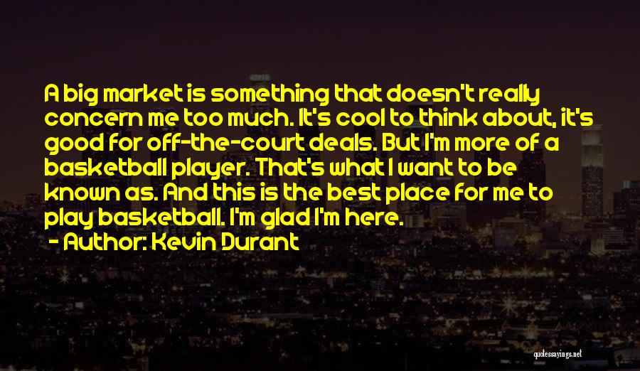 Kevin Durant Quotes: A Big Market Is Something That Doesn't Really Concern Me Too Much. It's Cool To Think About, It's Good For