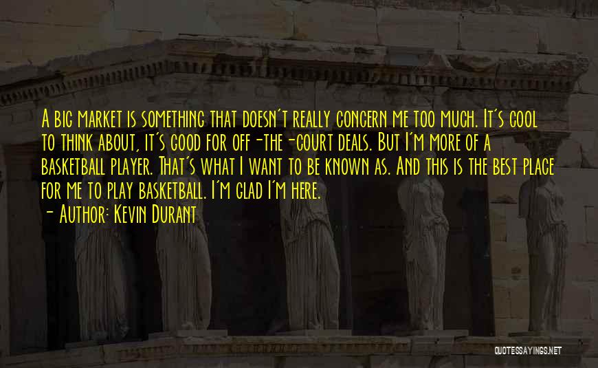 Kevin Durant Quotes: A Big Market Is Something That Doesn't Really Concern Me Too Much. It's Cool To Think About, It's Good For