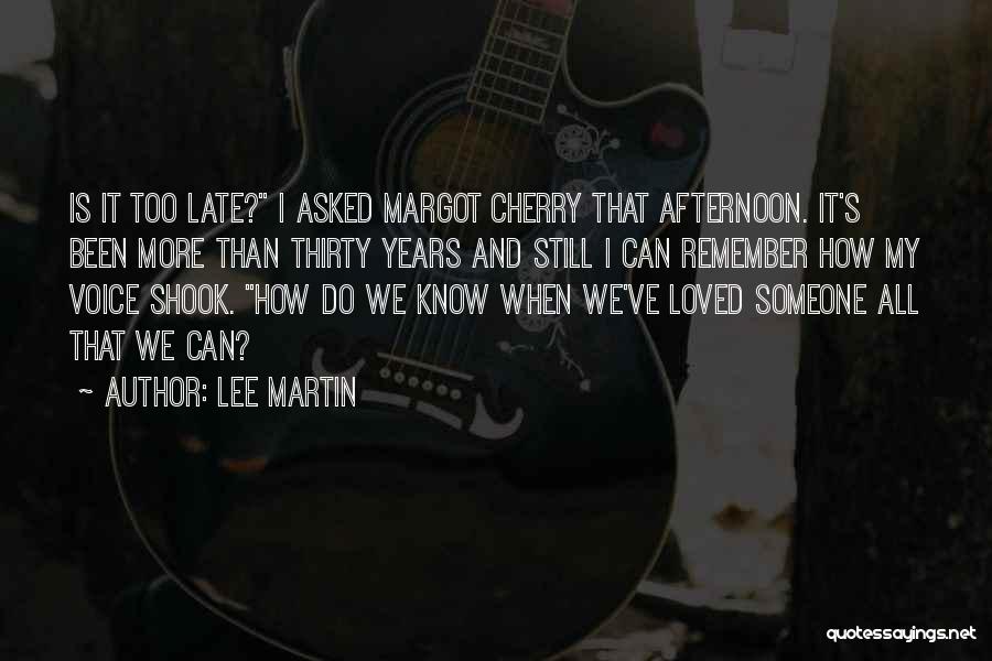 Lee Martin Quotes: Is It Too Late? I Asked Margot Cherry That Afternoon. It's Been More Than Thirty Years And Still I Can