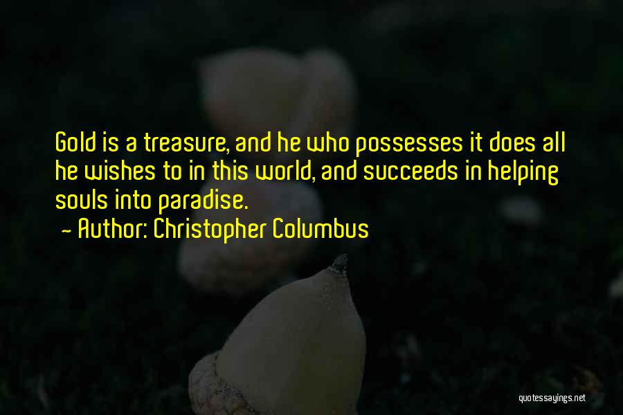 Christopher Columbus Quotes: Gold Is A Treasure, And He Who Possesses It Does All He Wishes To In This World, And Succeeds In