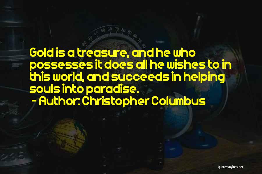 Christopher Columbus Quotes: Gold Is A Treasure, And He Who Possesses It Does All He Wishes To In This World, And Succeeds In