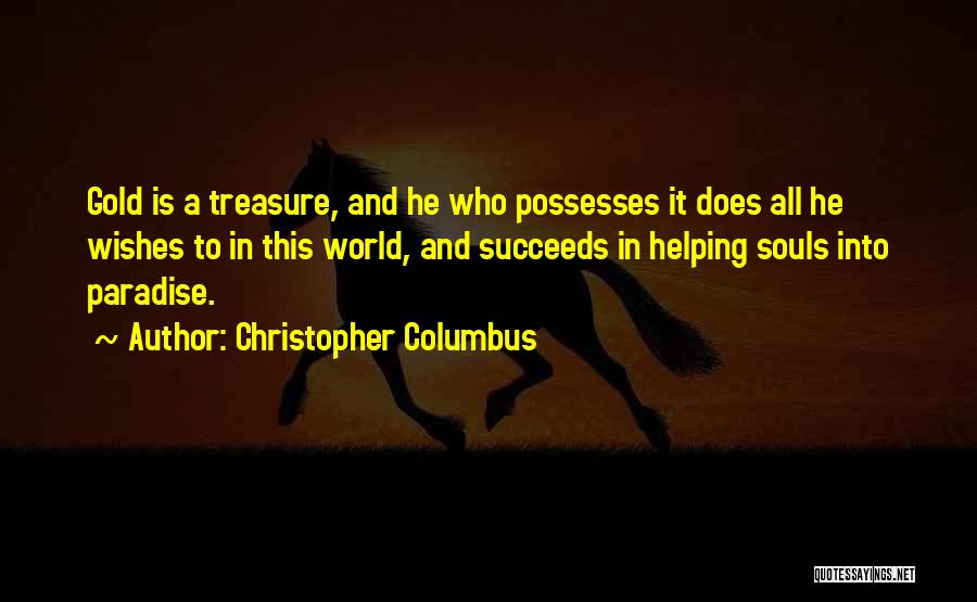 Christopher Columbus Quotes: Gold Is A Treasure, And He Who Possesses It Does All He Wishes To In This World, And Succeeds In