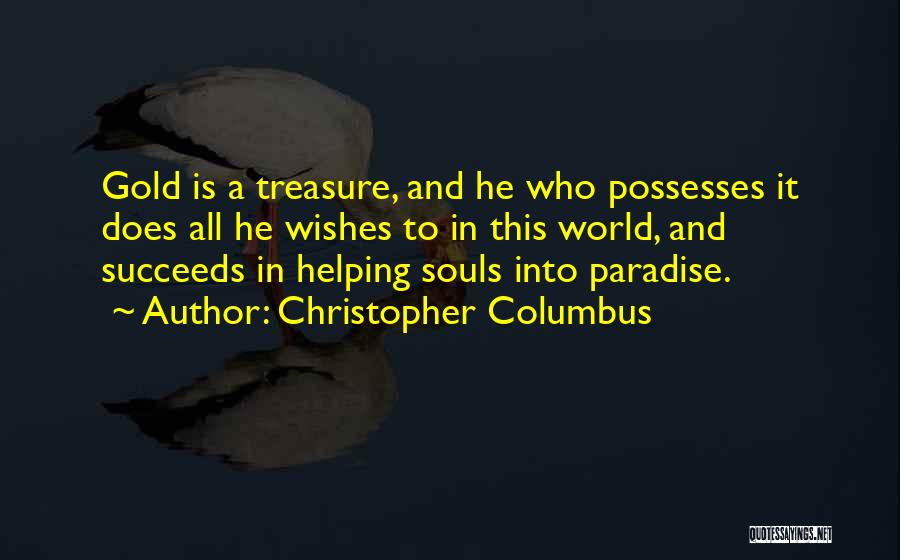 Christopher Columbus Quotes: Gold Is A Treasure, And He Who Possesses It Does All He Wishes To In This World, And Succeeds In