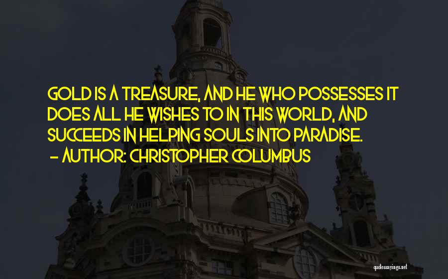 Christopher Columbus Quotes: Gold Is A Treasure, And He Who Possesses It Does All He Wishes To In This World, And Succeeds In