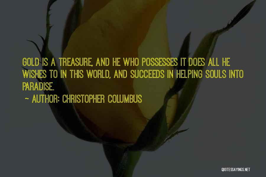 Christopher Columbus Quotes: Gold Is A Treasure, And He Who Possesses It Does All He Wishes To In This World, And Succeeds In