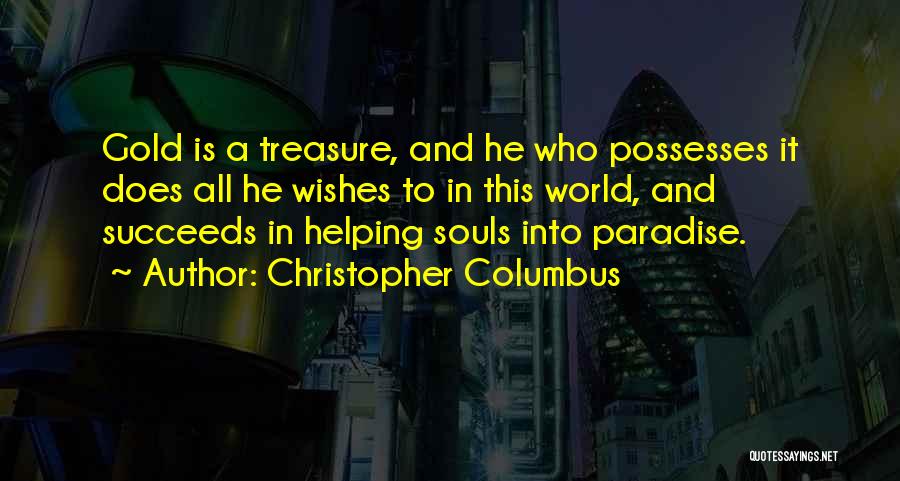 Christopher Columbus Quotes: Gold Is A Treasure, And He Who Possesses It Does All He Wishes To In This World, And Succeeds In