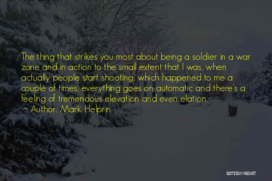 Mark Helprin Quotes: The Thing That Strikes You Most About Being A Soldier In A War Zone And In Action To The Small